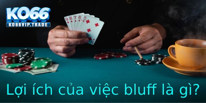 Lợi ích của Bluff là gì trong Poker