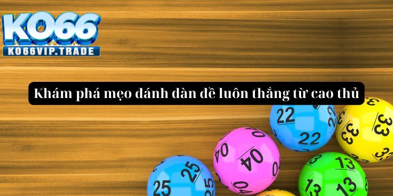 Khám phá mẹo đánh dàn đề luôn thắng từ cao thủ