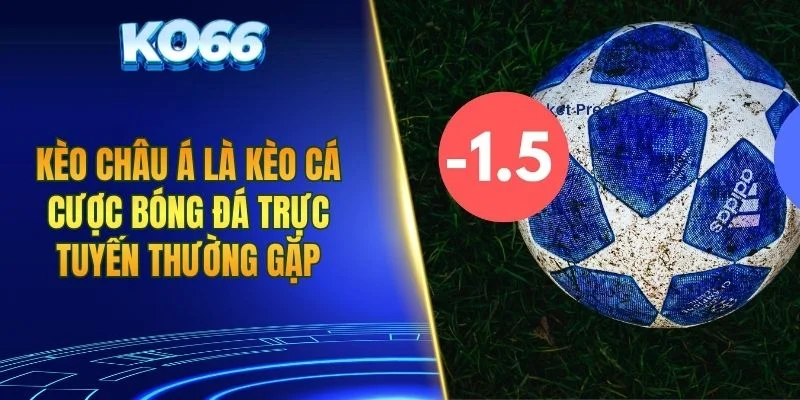 Kèo châu Á là kèo cá cược bóng đá trực tuyến thường gặp